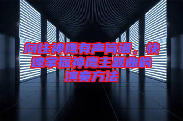 向往神鷹有聲簡譜，快速掌握神鷹主題曲的演奏方法