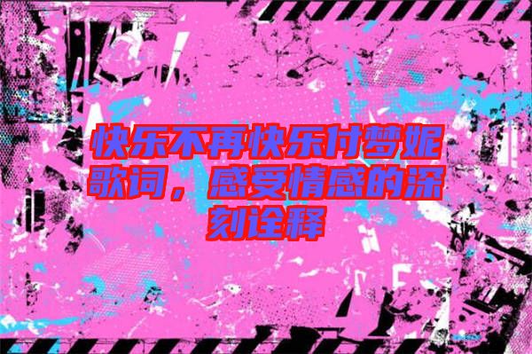 快樂不再快樂付夢妮歌詞，感受情感的深刻詮釋