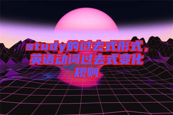 study的過去式形式，英語動詞過去式變化規則
