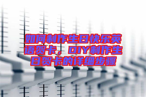 如何制作生日快樂英語賀卡，DIY制作生日賀卡的詳細步驟