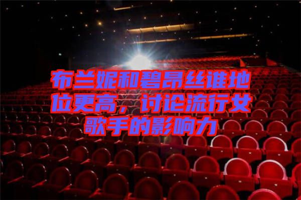 布蘭妮和碧昂絲誰地位更高，討論流行女歌手的影響力