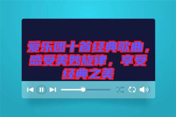 愛樂團十首經(jīng)典歌曲，感受美妙旋律，享受經(jīng)典之美