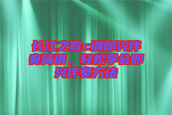 長江之歌c調即興伴奏簡譜，輕松學會即興伴奏方法