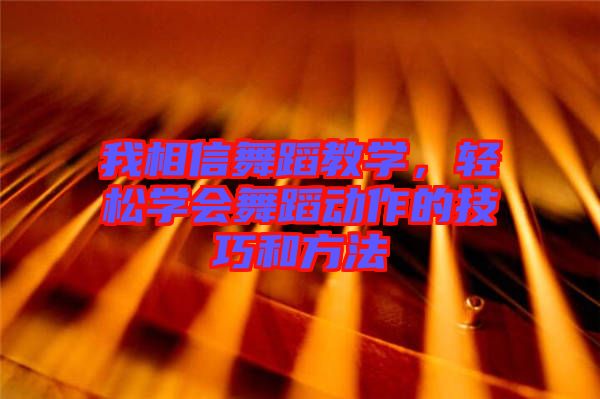 我相信舞蹈教學，輕松學會舞蹈動作的技巧和方法