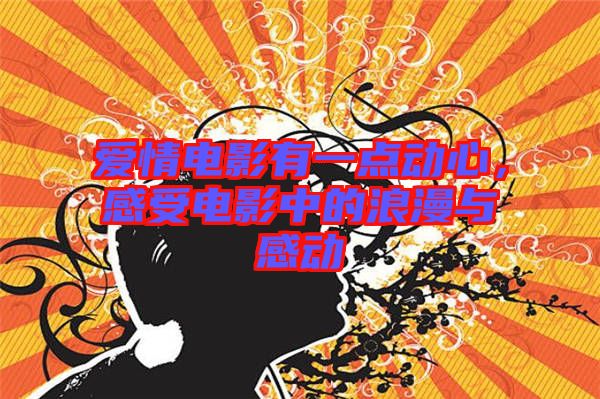 愛情電影有一點動心，感受電影中的浪漫與感動