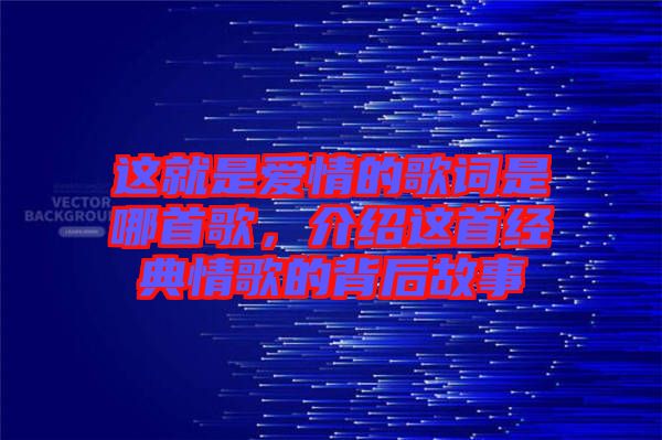 這就是愛情的歌詞是哪首歌，介紹這首經(jīng)典情歌的背后故事