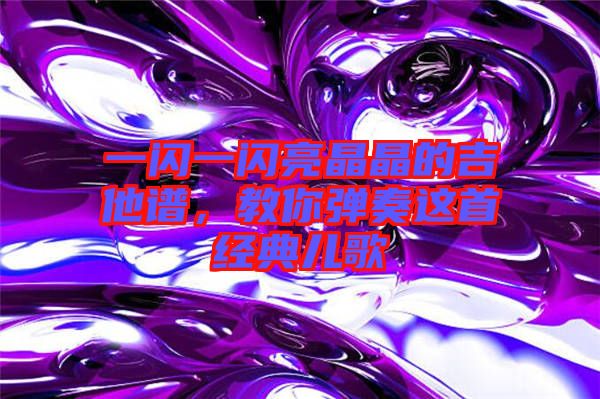 一閃一閃亮晶晶的吉他譜，教你彈奏這首經(jīng)典兒歌