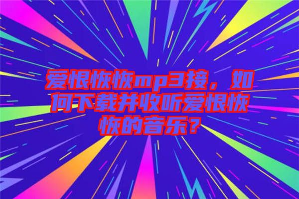 愛恨恢恢mp3接，如何下載并收聽愛恨恢恢的音樂？