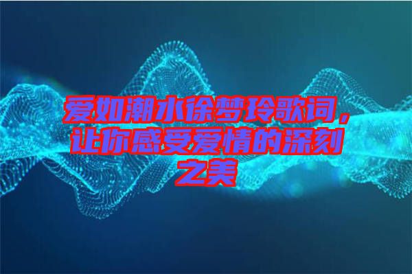 愛如潮水徐夢玲歌詞，讓你感受愛情的深刻之美