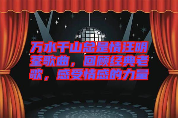 萬水千山總是情汪明荃歌曲，回顧經典老歌，感受情感的力量