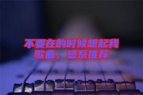 不要在的時候想起我歌曲，感系推薦