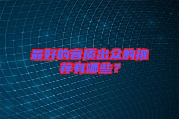 最好的音質出眾的推薦有哪些？