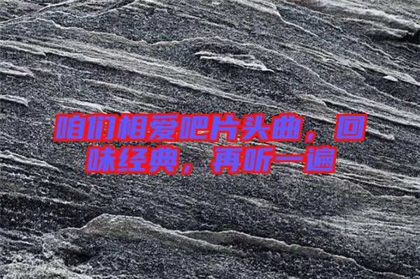 咱們相愛吧片頭曲，回味經(jīng)典，再聽一遍
