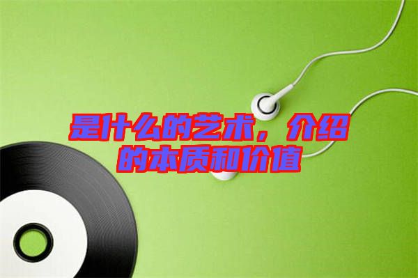 是什么的藝術，介紹的本質(zhì)和價值