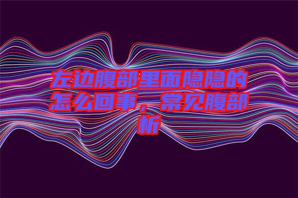 左邊腹部里面隱隱的怎么回事，常見腹部析
