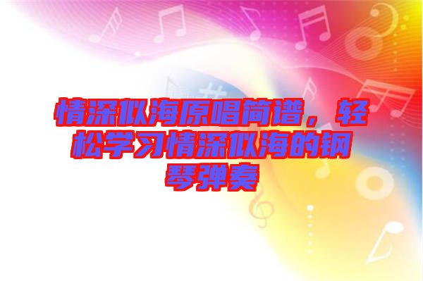 情深似海原唱簡譜，輕松學(xué)習(xí)情深似海的鋼琴彈奏