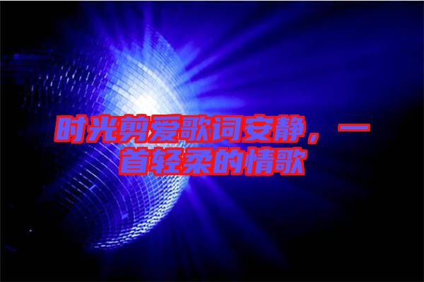 時光剪愛歌詞安靜，一首輕柔的情歌