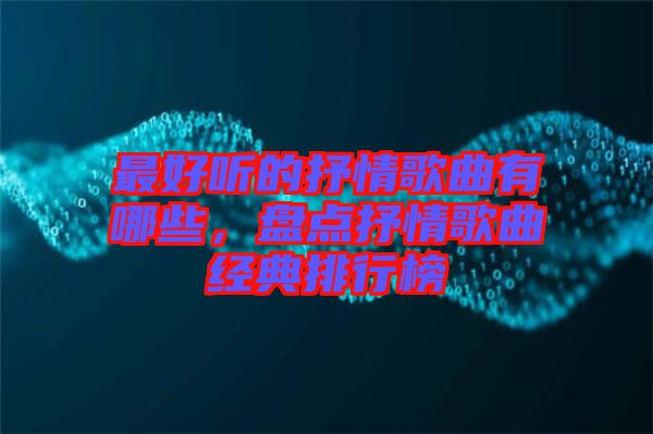 最好聽的抒情歌曲有哪些，盤點抒情歌曲經典排行榜