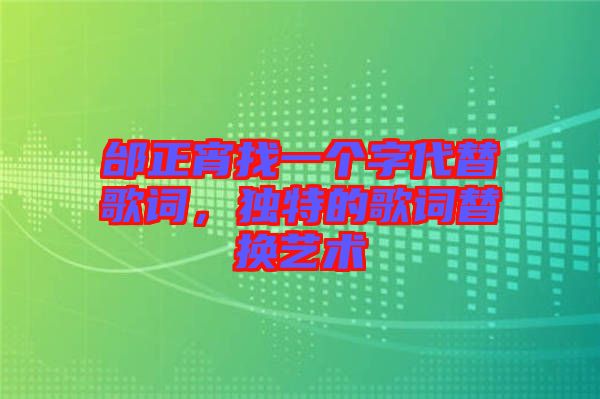 邰正宵找一個字代替歌詞，獨特的歌詞替換藝術(shù)