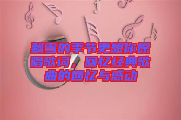 飄雪的季節更想你原唱歌詞，回憶經典歌曲的回憶與感動