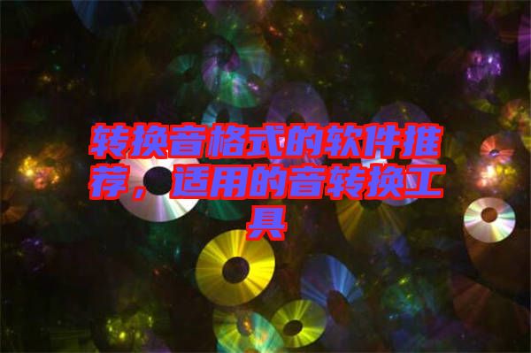 轉(zhuǎn)換音格式的軟件推薦，適用的音轉(zhuǎn)換工具