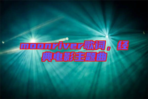 moonriver歌詞，經典電影主題曲