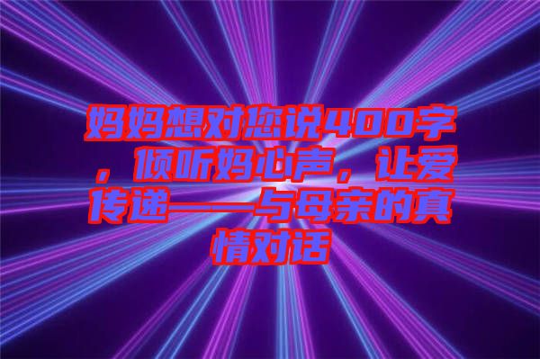 媽媽想對您說400字，傾聽媽心聲，讓愛傳遞——與母親的真情對話