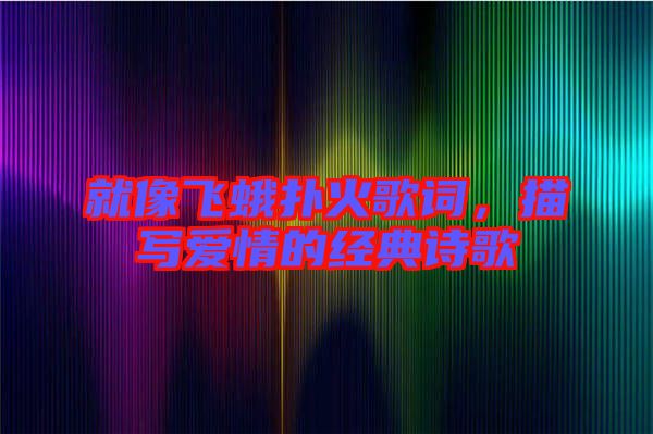 就像飛蛾撲火歌詞，描寫(xiě)愛(ài)情的經(jīng)典詩(shī)歌