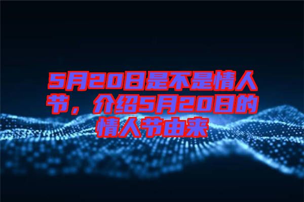 5月20日是不是情人節，介紹5月20日的情人節由來