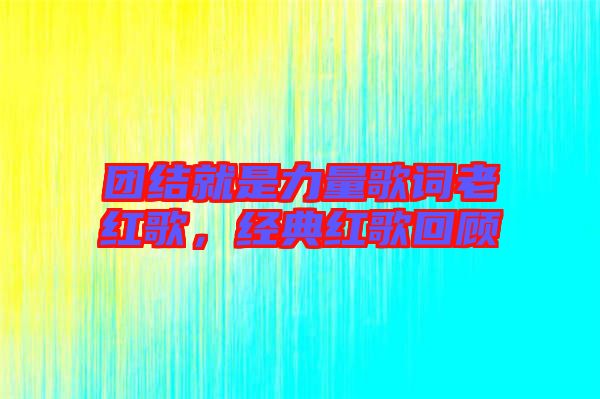 團結就是力量歌詞老紅歌，經典紅歌回顧