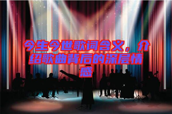 今生今世歌詞含義，介紹歌曲背后的深層情感