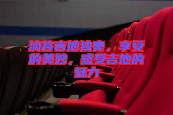 滴答吉他獨奏，享受的美妙，感受吉他的魅力