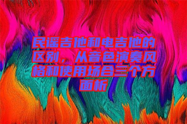民謠吉他和電吉他的區別，從音色演奏風格和使用場合三個方面析