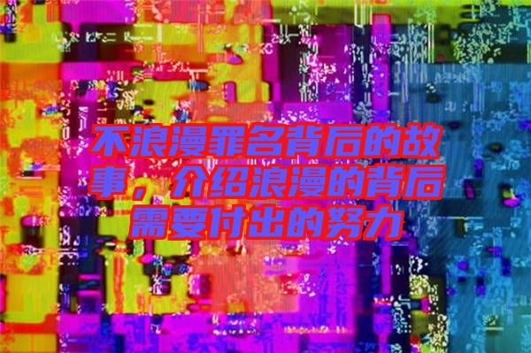 不浪漫罪名背后的故事，介紹浪漫的背后需要付出的努力
