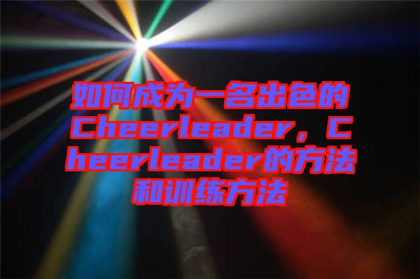 如何成為一名出色的Cheerleader，Cheerleader的方法和訓(xùn)練方法