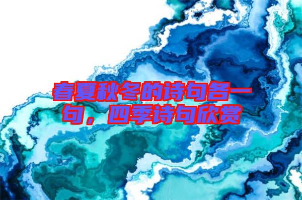 春夏秋冬的詩句各一句，四季詩句欣賞