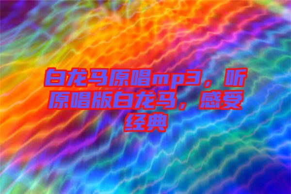白龍馬原唱mp3，聽原唱版白龍馬，感受經(jīng)典