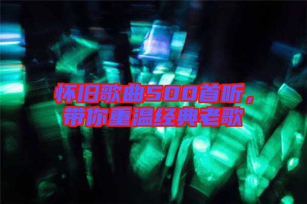 懷舊歌曲500首聽，帶你重溫經典老歌