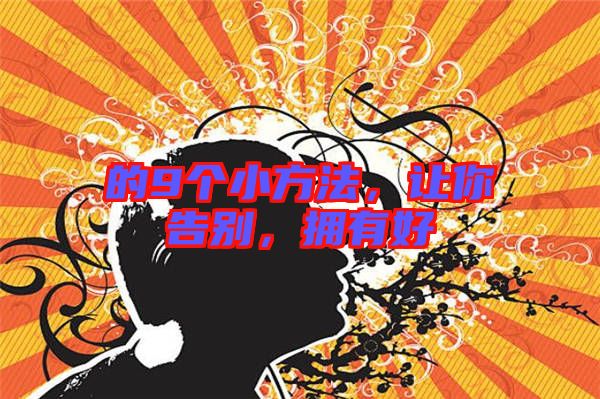 的9個小方法，讓你告別，擁有好