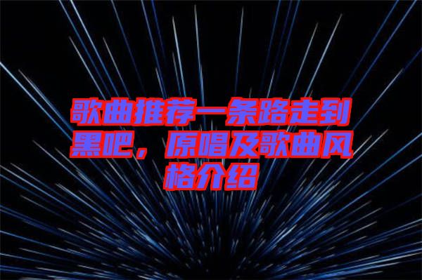 歌曲推薦一條路走到黑吧，原唱及歌曲風格介紹
