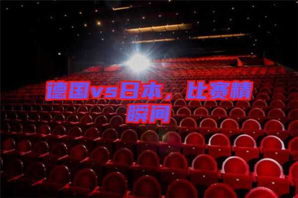 德國vs日本，比賽精瞬間