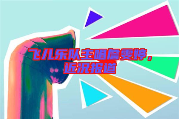 飛兒樂(lè)隊(duì)主唱詹雯婷，近況報(bào)道