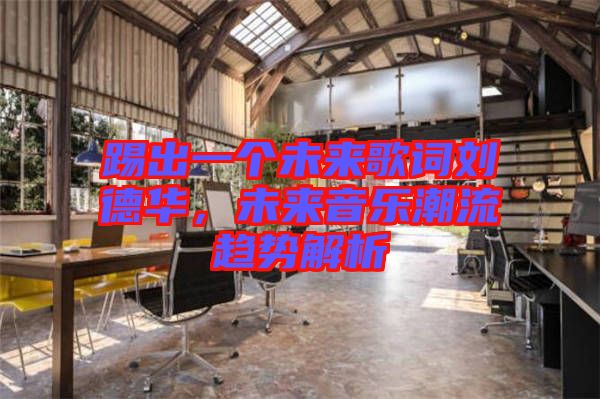 踢出一個未來歌詞劉德華，未來音樂潮流趨勢解析