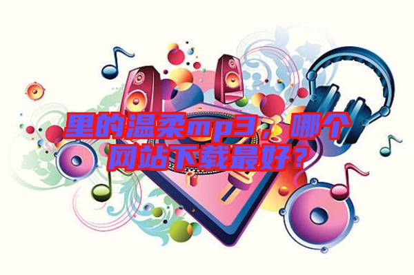 里的溫柔mp3，哪個網站下載最好？