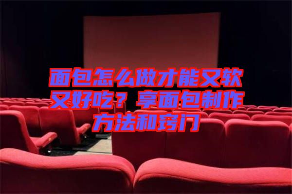 面包怎么做才能又軟又好吃？享面包制作方法和竅門(mén)