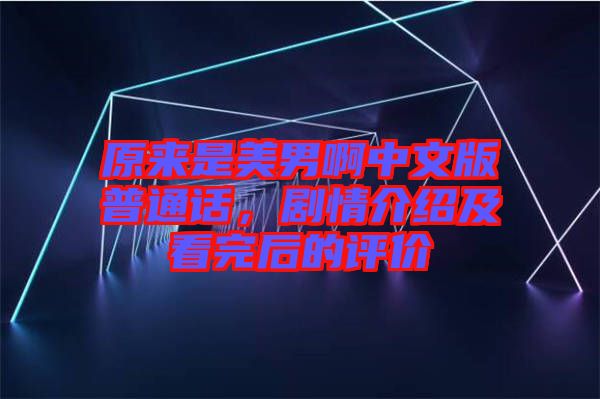 原來是美男啊中文版普通話，劇情介紹及看完后的評價