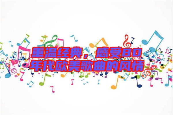 重溫經典，感受80年代歐美歌曲的風情