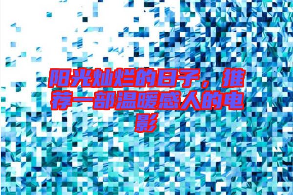 陽光燦爛的日子，推薦一部溫暖感人的電影