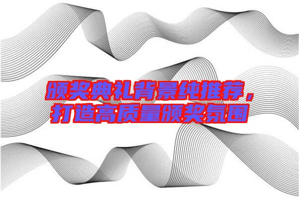 頒獎典禮背景純推薦，打造高質量頒獎氛圍