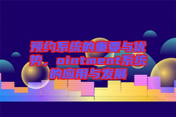 預約系統的重要與優勢，ointment系統的應用與發展